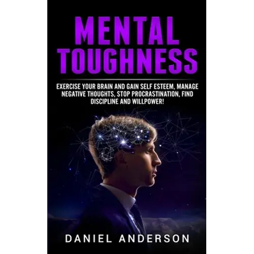 Mental Toughness: Exercise Your Brain And Gain Self Esteem, Manage Negative Thoughts, Stop Procrastination, Find Discipline And Willpower! - Paperback 1