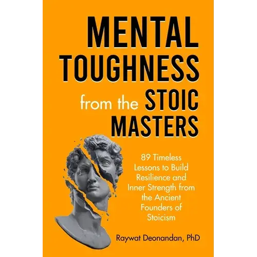 Mental Toughness From The Stoic Masters: 89 Timeless Lessons To Build Resilience And Inner Strength From The Ancient Founders Of Stoicism - Paperback 1