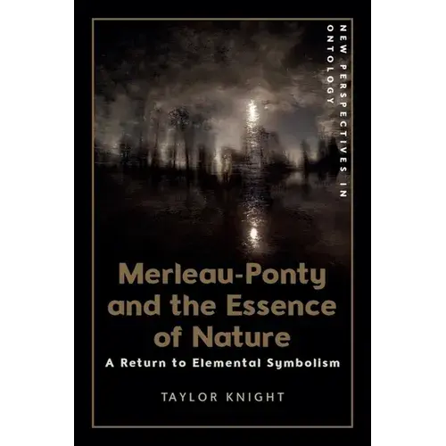 Merleau-Ponty And The Essence Of Nature: A Return To Elemental Symbolism - Paperback 1