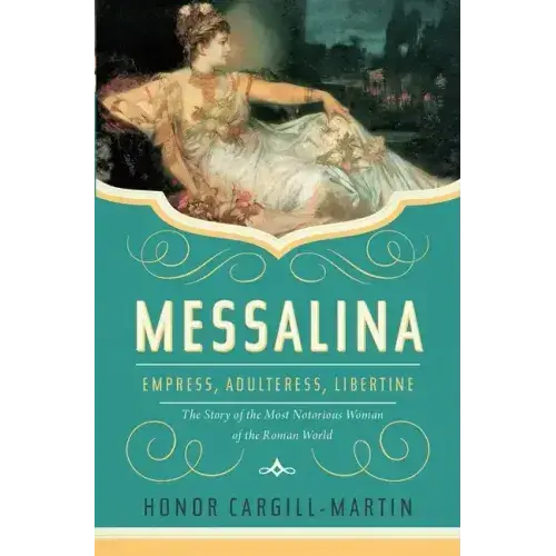 Messalina: Empress, Adulteress, Libertine: The Story Of The Most Notorious Woman Of The Roman World - Hardcover 1