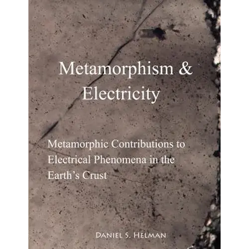 Metamorphism & Electricity: Metamorphic Contributions To Electrical Phenomena In The Earth's Crust - Paperback 1