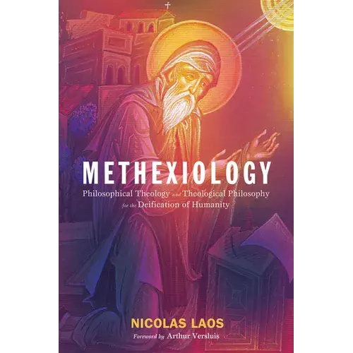 Methexiology: Philosophical Theology And Theological Philosophy For The Deification Of Humanity - Hardcover 1