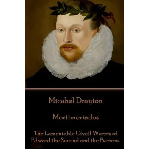 Michael Drayton - Mortimeriados: The Lamentable Civell Warres Of Edward The Second And The Barrons. - Paperback 1