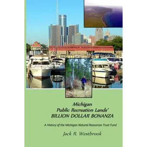 Michigan Public Recreation Lands' Billion Dollar Bonanza: The Michigan Natural Resources Trust Fund Story - Paperback 1