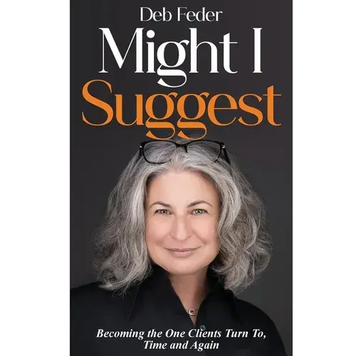 Might I Suggest: Becoming The One Clients Turn To, Time And Again - Paperback 1