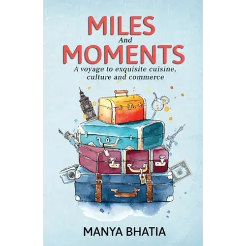 Miles And Moments: A Voyage To Exquisite Cuisine, Culture And Commerce - Paperback 1