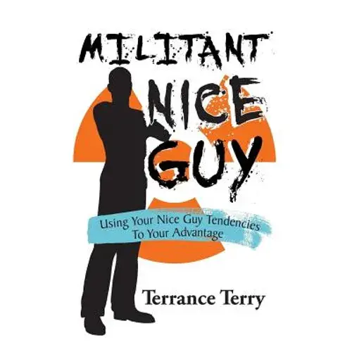 Militant Nice Guy: Using Your Nice Guy Tendencies To Your Advantage - Paperback 1