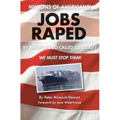 Millions Of Americans' Jobs Raped: By America's So-Called Leaders! We Must Stop Them! - Paperback 1