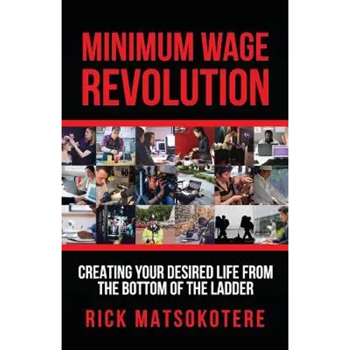 Minimum Wage Revolution: Creating Your Desired Life From The Bottom Of The Ladder - Paperback 1