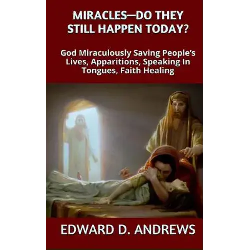 Miracles? - Do They Still Happen Today?: God Miraculously Saving People's Lives, Apparitions, Speaking In Tongues, Faith Healing - Paperback 1