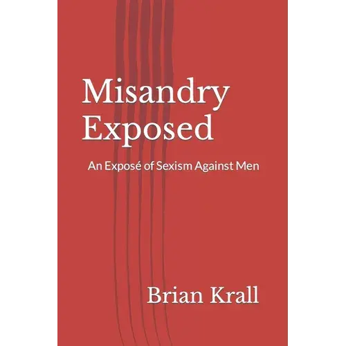 Misandry Exposed: An Exposé Of Sexism Against Men - Paperback 1