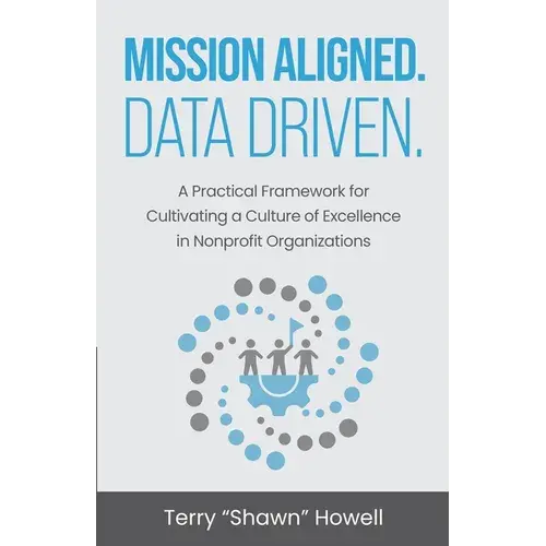 Mission Aligned. Data Driven.: A Practical Framework For Cultivating A Culture Of Excellence In Nonprofit Organizations - Paperback 1