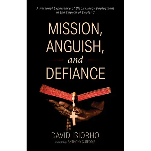 Mission, Anguish, And Defiance: A Personal Experience Of Black Clergy Deployment In The Church Of England - Hardcover 1