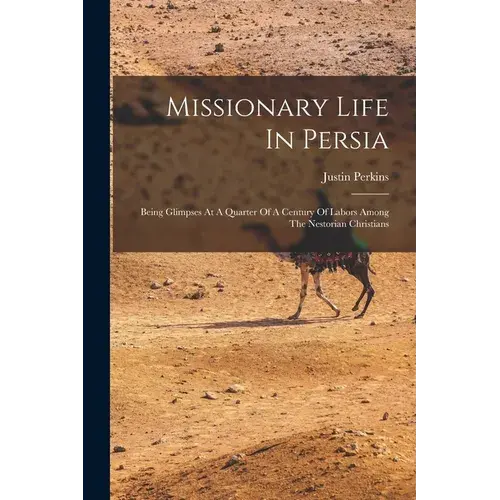 Missionary Life In Persia: Being Glimpses At A Quarter Of A Century Of Labors Among The Nestorian Christians - Paperback 1