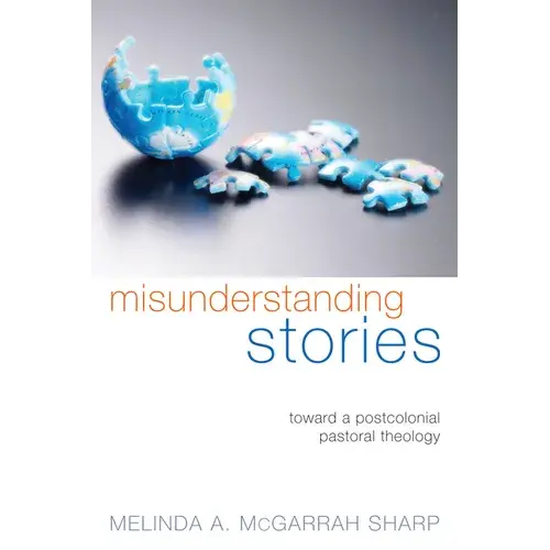Misunderstanding Stories: Toward A Postcolonial Pastoral Theology - Hardcover 1