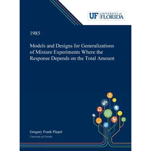 Models And Designs For Generalizations Of Mixture Experiments Where The Response Depends On The Total Amount - Hardcover 1
