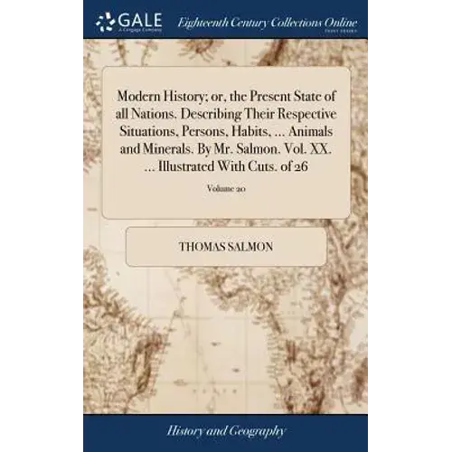 Modern History; Or, The Present State Of All Nations. Describing Their Respective Situations, Persons, Habits, ... Animals And Minerals. By Mr. Salmon - Hardcover 1