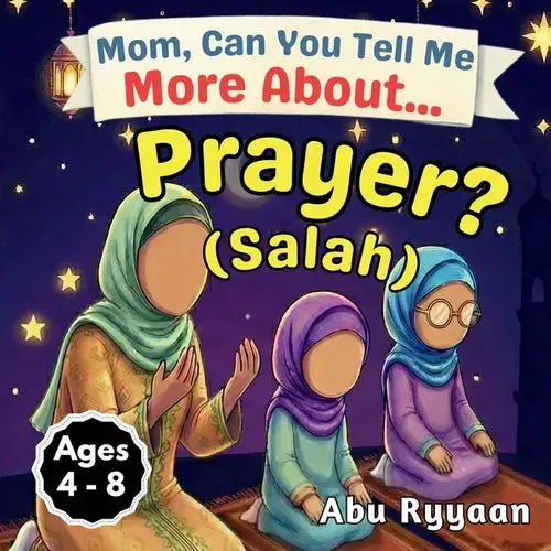 Mom, Can You Tell Me More About... Prayer? (Salah): A Children's Picture Book About Islamic Prayer (Salah), Quiet Hearts, And Talking To Allah Every D - Paperback 1