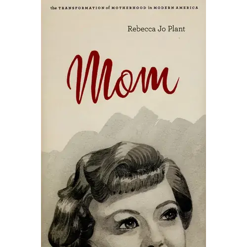 Mom: The Transformation Of Motherhood In Modern America - Hardcover 1