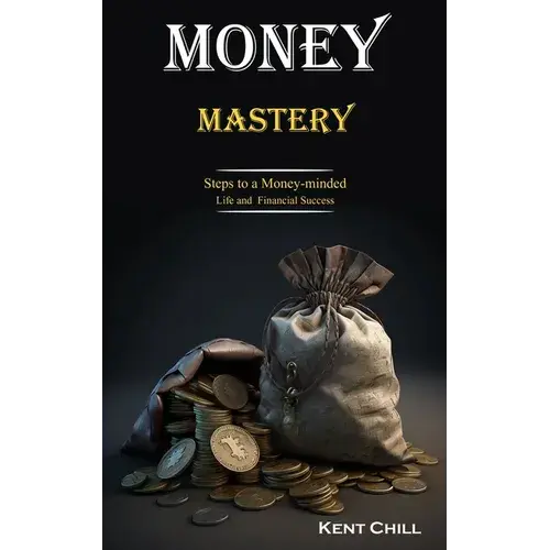 Money Mastery: Steps To A Money-Minded Life And Financial Success - Paperback 1