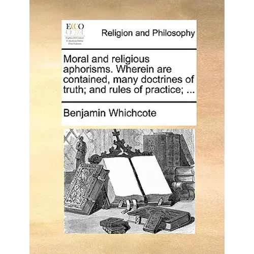 Moral And Religious Aphorisms. Wherein Are Contained, Many Doctrines Of Truth; And Rules Of Practice; ... - Paperback 1