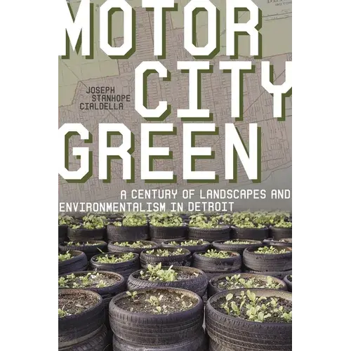 Motor City Green: A Century Of Landscapes And Environmentalism In Detroit - Paperback 1