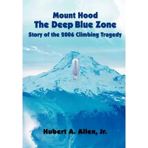 Mount Hood The Deep Blue Zone Story Of The 2006 Climbing Tragedy - Hardcover 1