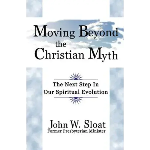 Moving Beyond The Christian Myth: The Next Step In Our Spiritual Evolution - Paperback 1