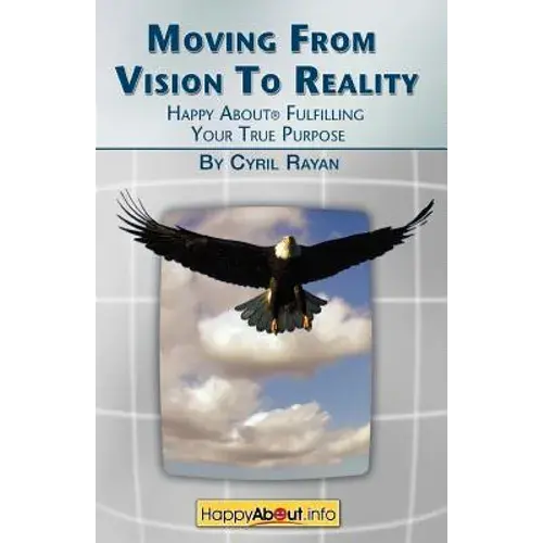 Moving From Vision To Reality: Happy About Fulfilling Your True Purpose - Paperback 1