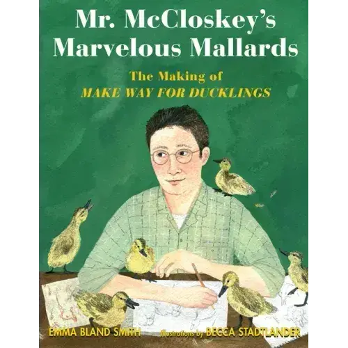 Mr. Mccloskey's Marvelous Mallards: The Making Of Make Way For Ducklings - Hardcover 1