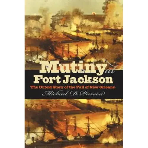 Mutiny At Fort Jackson: The Untold Story Of The Fall Of New Orleans - Paperback 1