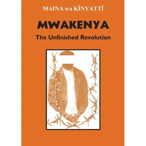 Mwakenya: The Unfinished Revolution: Selected Documents Of The Mwakenya - December Twelve Movement (1974-2002) - Paperback 1