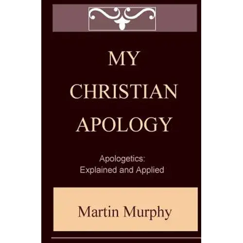 My Christian Apology: Apologetics: Explained And Applied - Paperback 1
