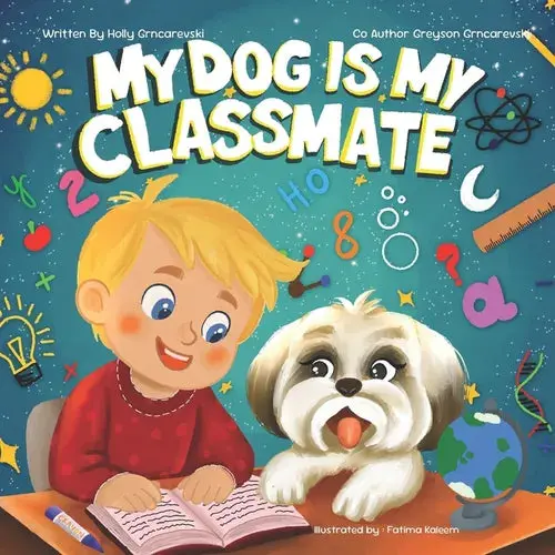 My Dog Is My Classmate: This Book Was Inspired By My Son, Whom We Homeschool, And His Wonderful Adventures With His Loyal Companion, Bella. - Paperback 1