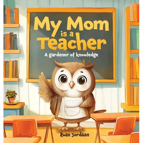 My Mom Is A Teacher: A Gardener Of Knowledge - Hardcover 1