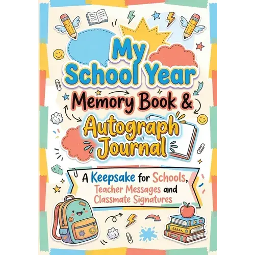 My School Year Memory Book & Autograph Journal: A Keepsake For Elementary School Students To Capture Last Day Memories, Teacher Messages And Classmate - Paperback 1