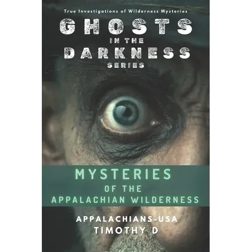 Mysteries Of The Appalachian Wilderness: Ghosts, Creatures & Vanishings In America's Old Mountains - Paperback 1