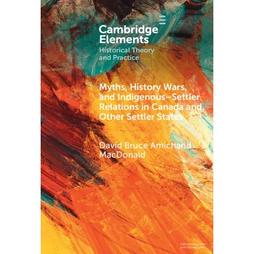 Myths, History Wars, And Indigenous-Settler Relations In Canada And Other Settler States - Hardcover 1