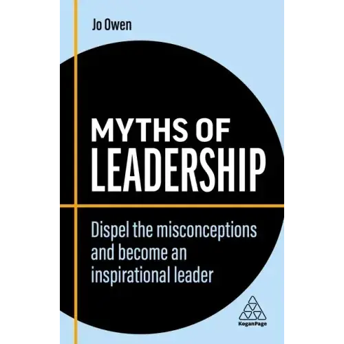 Myths Of Leadership: Dispel The Misconceptions And Become An Inspirational Leader - Paperback 1