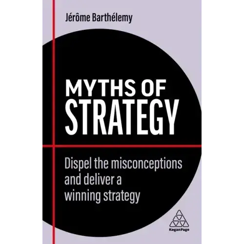 Myths Of Strategy: Dispel The Misconceptions And Deliver A Winning Strategy - Paperback 1