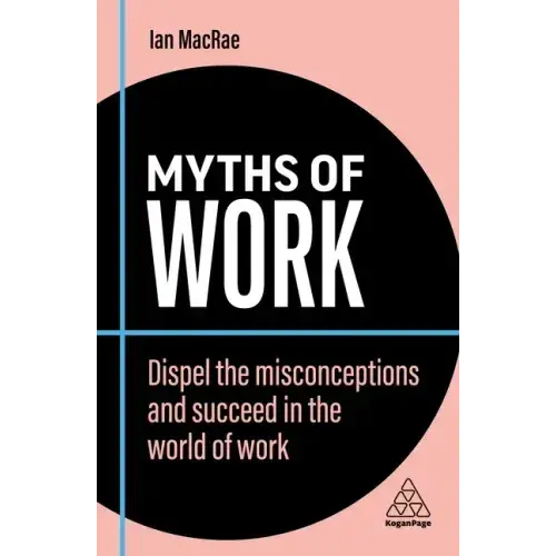 Myths Of Work: Dispel The Misconceptions And Succeed In The World Of Work - Paperback 1