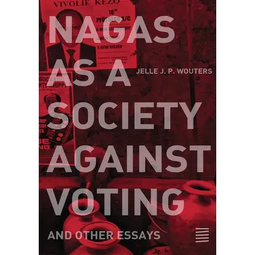 Nagas As A Society Against Voting: And Other Essays - Paperback 1