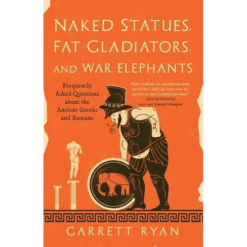 Naked Statues, Fat Gladiators, And War Elephants: Frequently Asked Questions About The Ancient Greeks And Romans - Hardcover 1