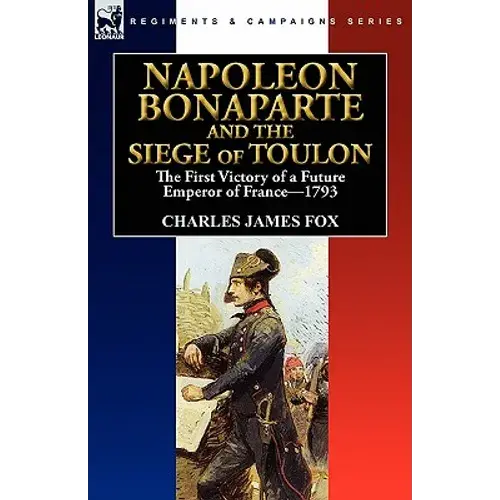 Napoleon Bonaparte And The Siege Of Toulon: The First Victory Of A Future Emperor Of France, 1793 - Paperback 1