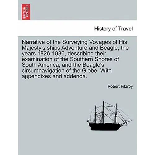 Narrative Of The Surveying Voyages Of His Majesty's Ships Adventure And Beagle, The Years 1826-1836, Describing Their Examination Of The Southern Shor - Paperback 1