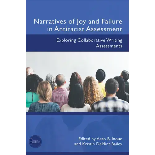 Narratives Of Joy And Failure In Antiracist Assessment: Exploring Collaborative Writing Assessments - Paperback 1