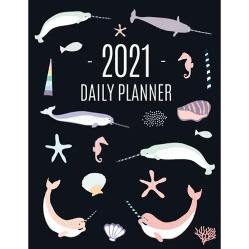 Narwhal Daily Planner 2021: Beautiful Monthly 2021 Agenda Year Scheduler 12 Months: January - December 2021 Large Funny Animal Planner With Marine Lif - Paperback 1