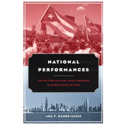 National Performances: The Politics Of Class, Race, And Space In Puerto Rican Chicago - Paperback 1
