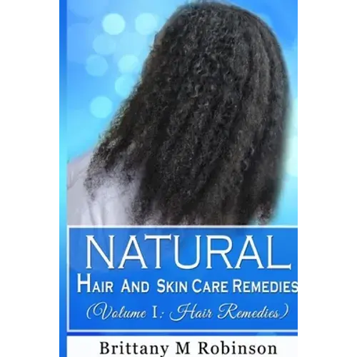 Natural Hair And Skin Care Remedies (Volume I: Hair Remedies) - Paperback 1