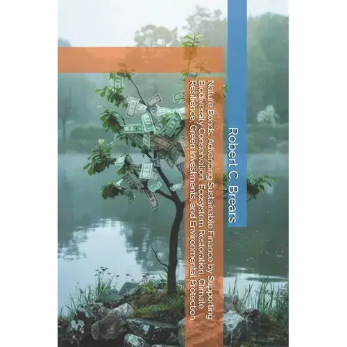 Nature Bonds: Advancing Sustainable Finance By Supporting Biodiversity Conservation, Ecosystem Restoration, Climate Resilience, Green Investments, And - Paperback 1